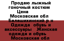 Продаю лыжный,гоночный костюм › Цена ­ 3 500 - Московская обл., Балашихинский р-н Одежда, обувь и аксессуары » Женская одежда и обувь   . Московская обл.